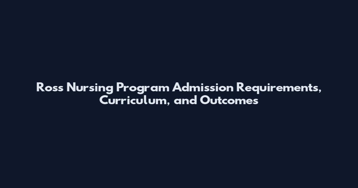 Ross Nursing Program Admission Requirements, Curriculum, and Outcomes