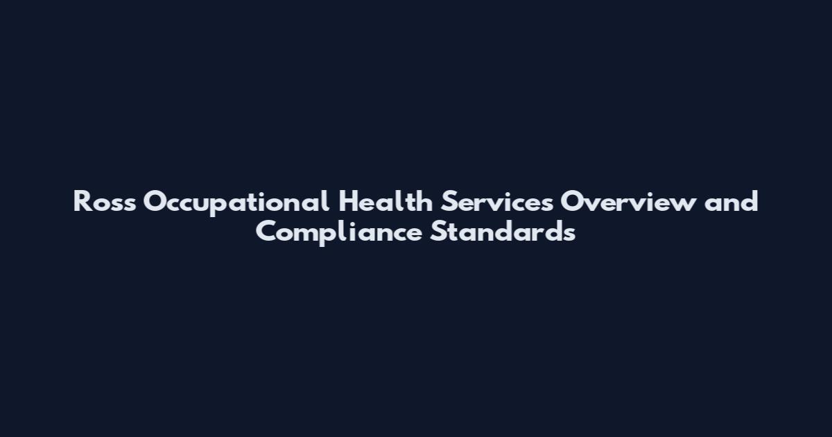 Ross Occupational Health Services Overview and Compliance Standards