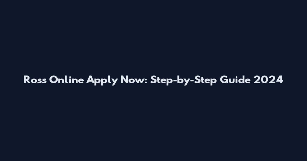 Ross Online Apply Now: Step-by-Step Guide 2024