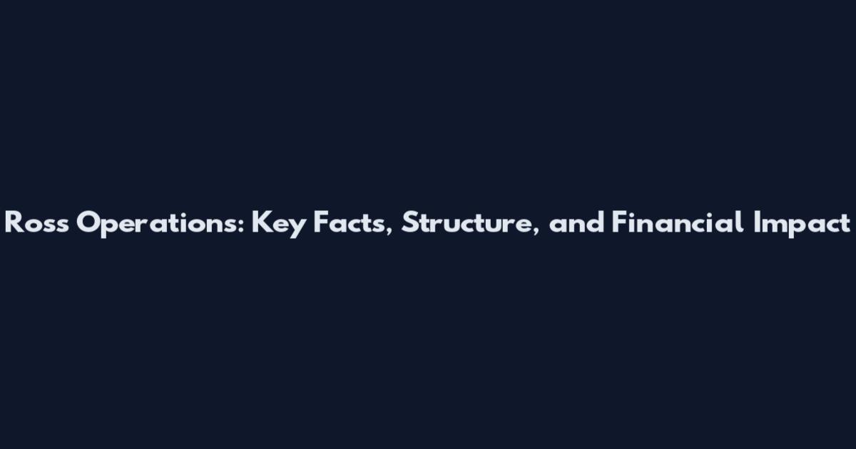 Ross Operations: Key Facts, Structure, and Financial Impact