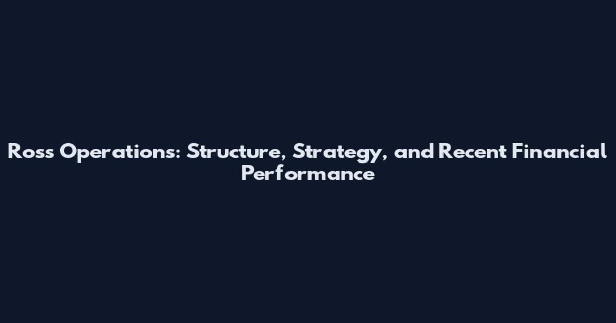 Ross Operations: Structure, Strategy, and Recent Financial Performance