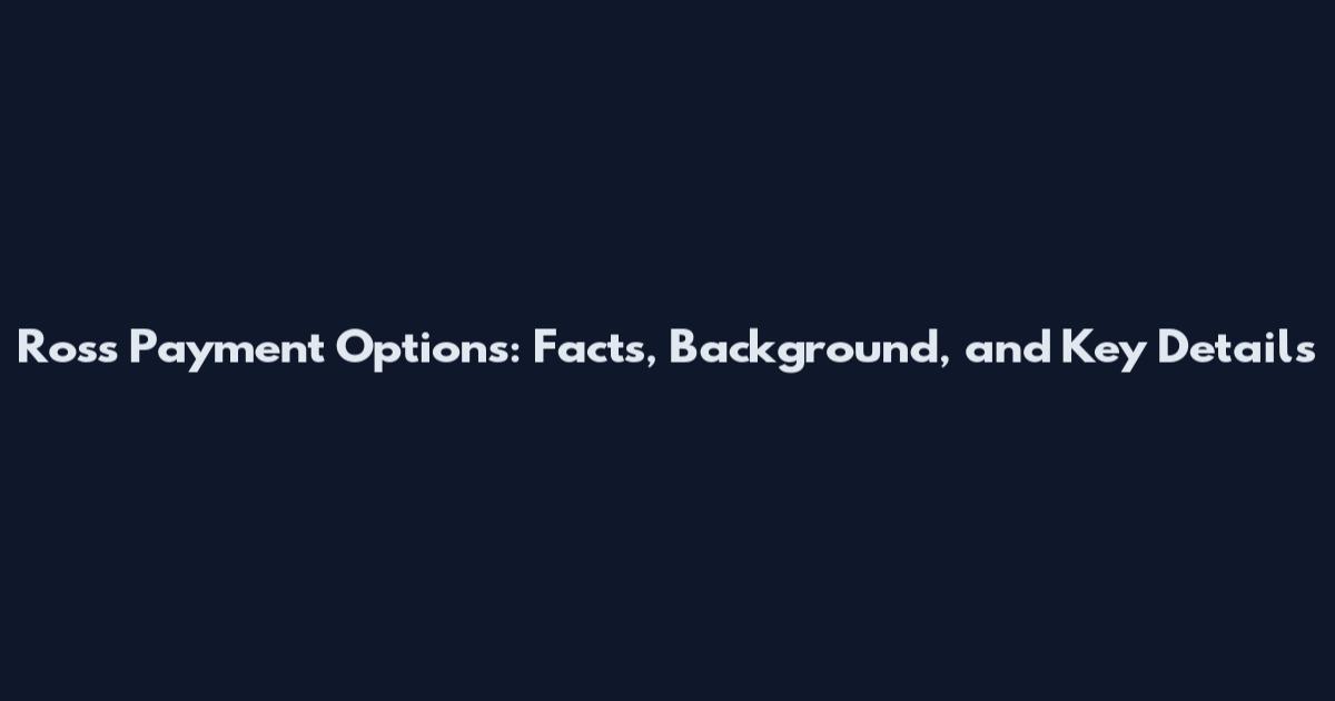 Ross Payment Options: Facts, Background, and Key Details
