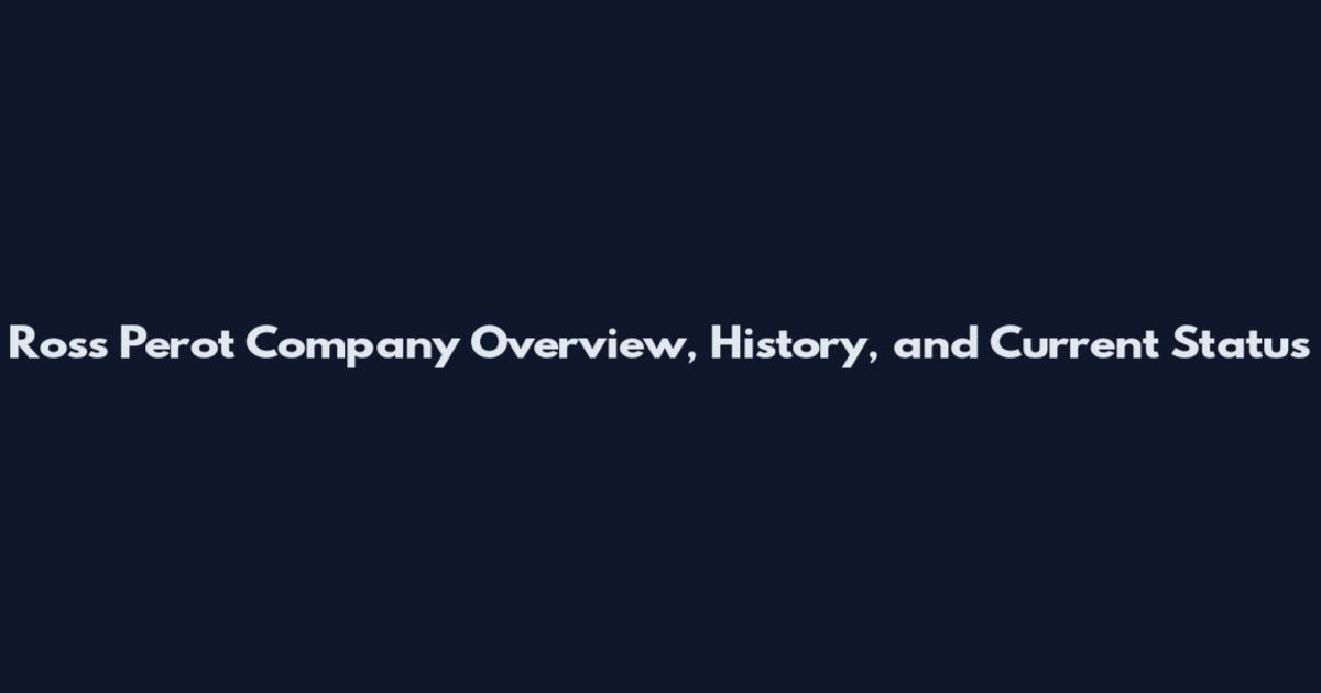 Ross Perot Company Overview, History, and Current Status