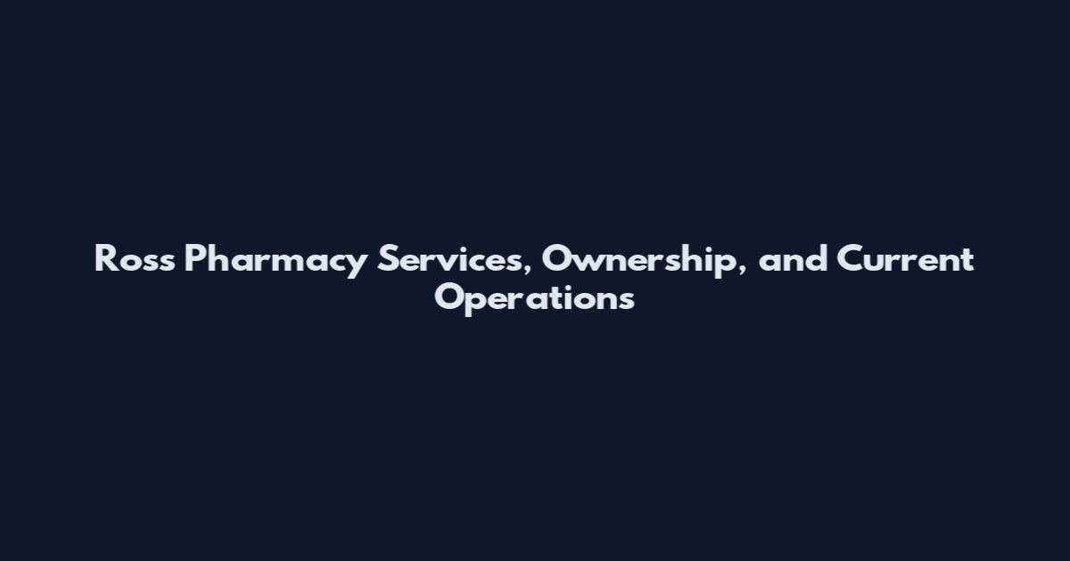 Ross Pharmacy Services, Ownership, and Current Operations