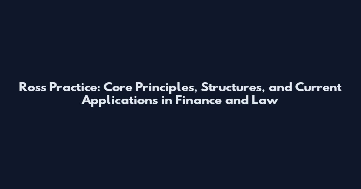 Ross Practice: Core Principles, Structures, and Current Applications in Finance and Law
