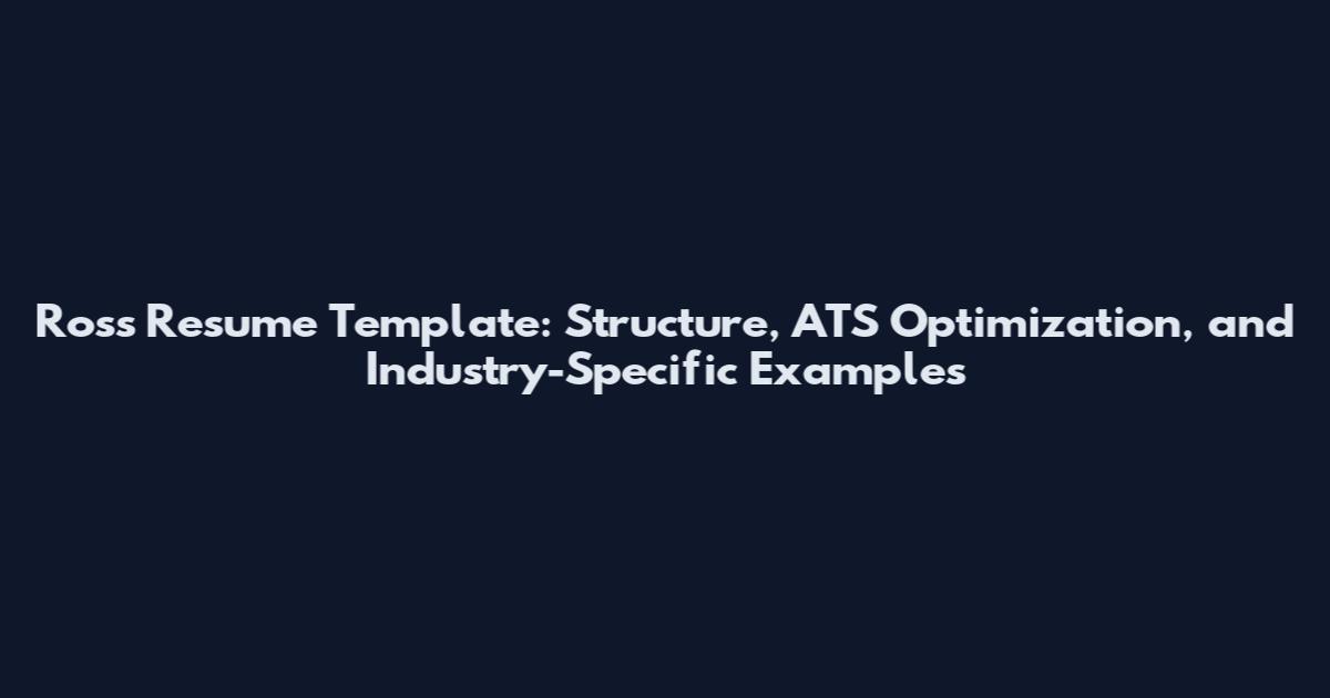 Ross Resume Template: Structure, ATS Optimization, and Industry-Specific Examples