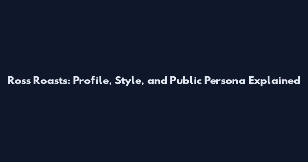 Ross Roasts: Profile, Style, and Public Persona Explained