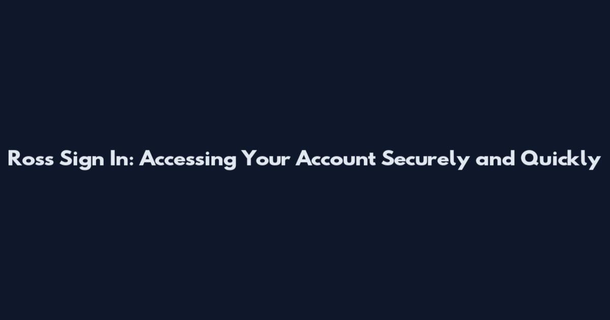 Ross Sign In: Accessing Your Account Securely and Quickly