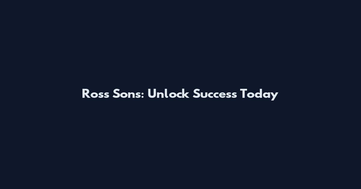 Ross Sons: Unlock Success Today