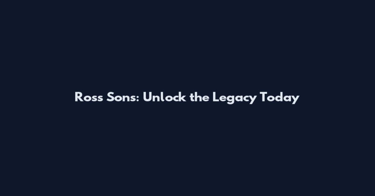 Ross Sons: Unlock the Legacy Today