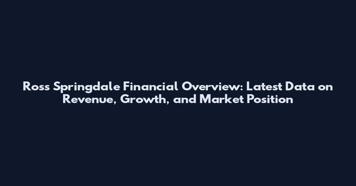 Ross Springdale Financial Overview: Latest Data on Revenue, Growth, and Market Position