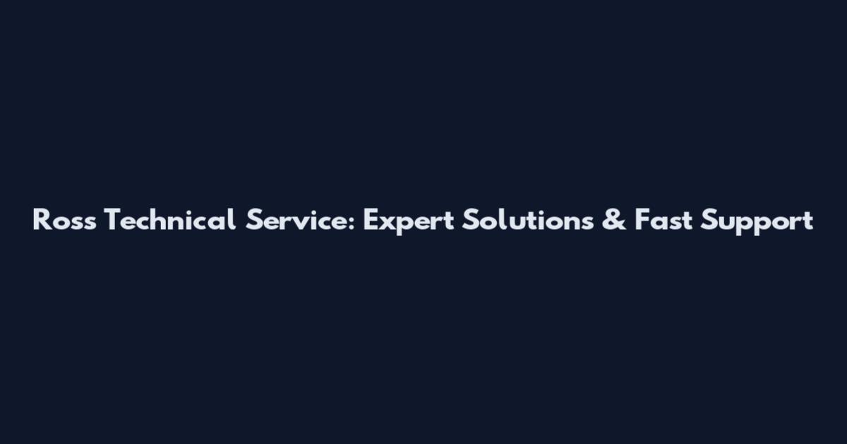 Ross Technical Service: Expert Solutions & Fast Support