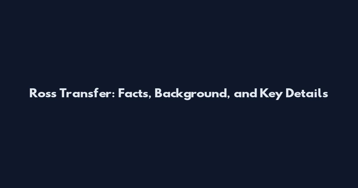 Ross Transfer: Facts, Background, and Key Details
