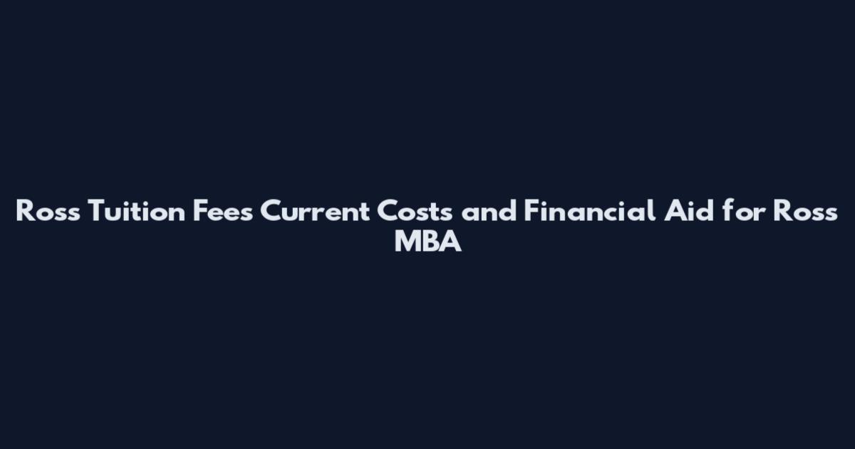 Ross Tuition Fees Current Costs and Financial Aid for Ross MBA