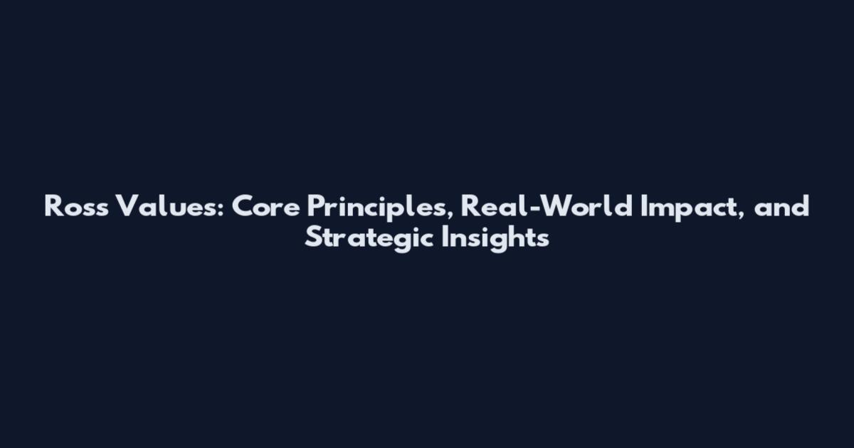 Ross Values: Core Principles, Real-World Impact, and Strategic Insights