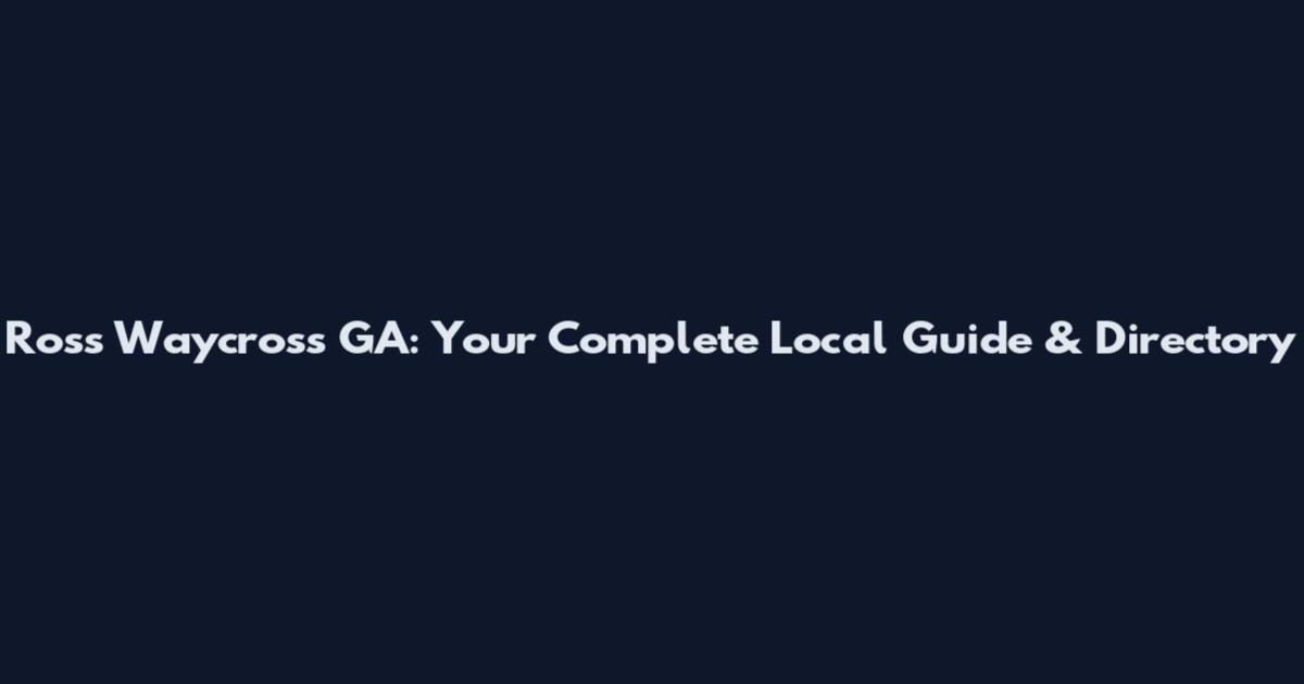 Ross Waycross GA: Your Complete Local Guide & Directory