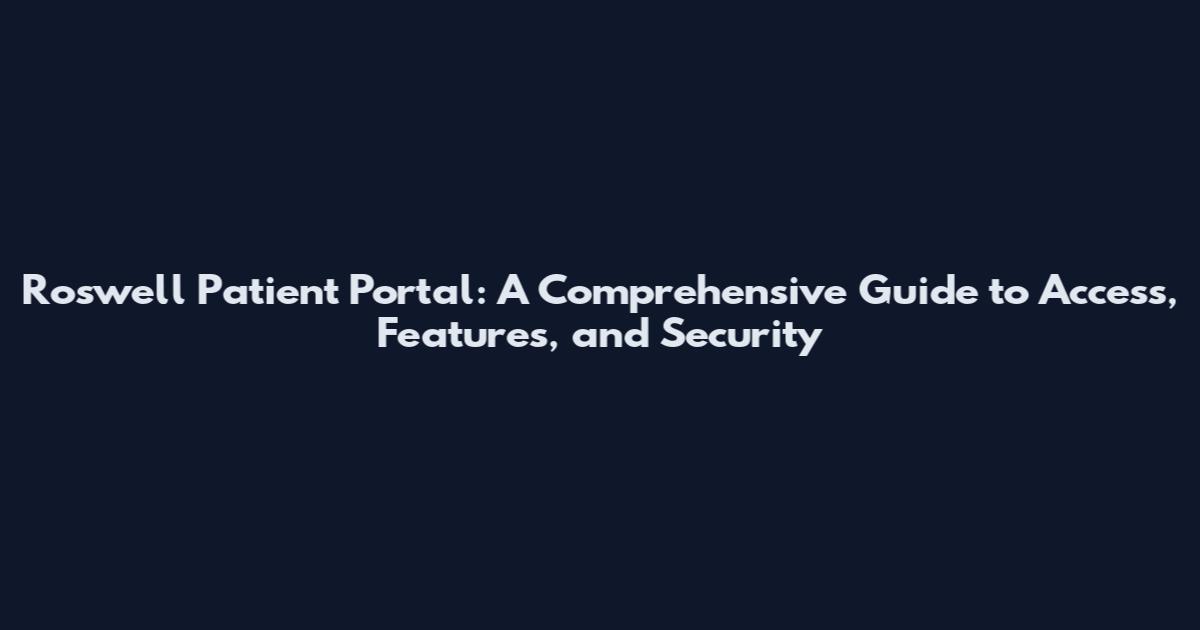 Roswell Patient Portal: A Comprehensive Guide to Access, Features, and Security