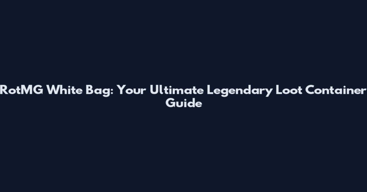 RotMG White Bag: Your Ultimate Legendary Loot Container Guide
