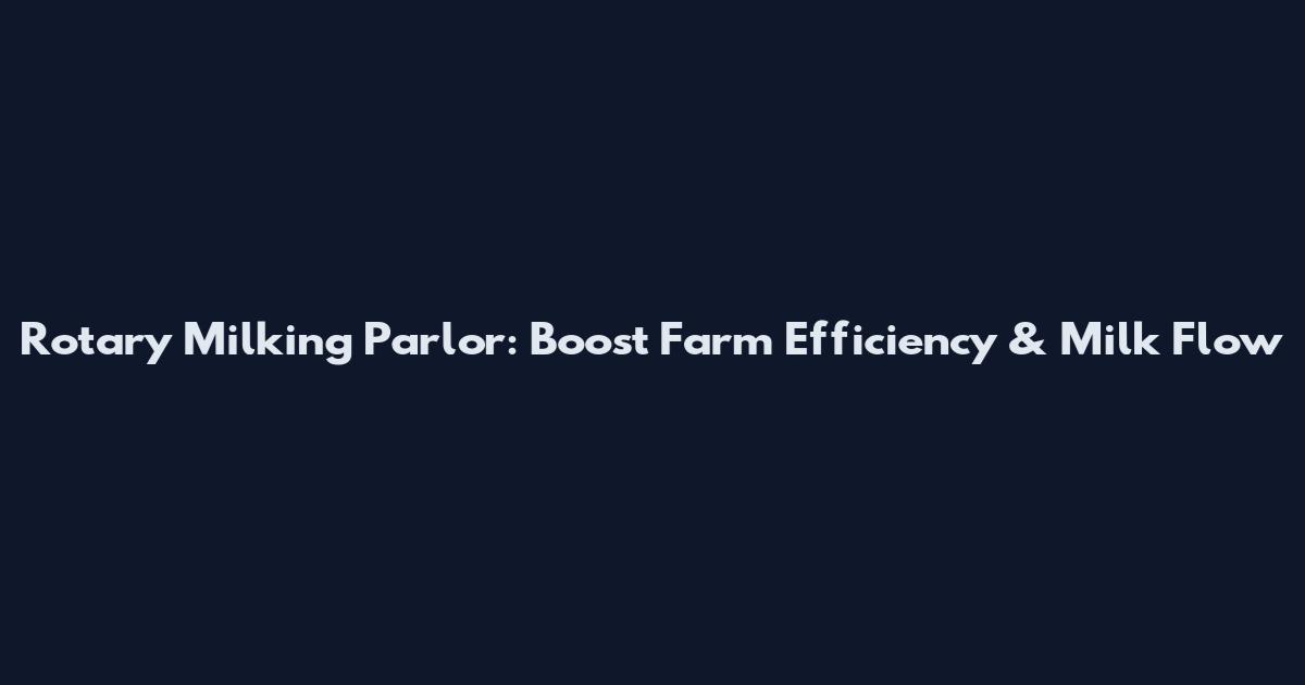Rotary Milking Parlor: Boost Farm Efficiency & Milk Flow