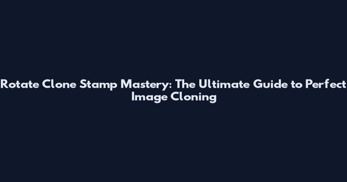 Rotate Clone Stamp Mastery: The Ultimate Guide to Perfect Image Cloning