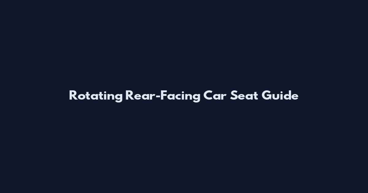 Rotating Rear-Facing Car Seat Guide