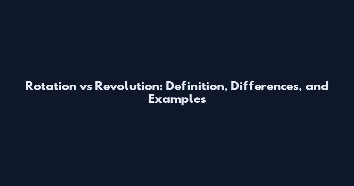 Rotation vs Revolution: Definition, Differences, and Examples