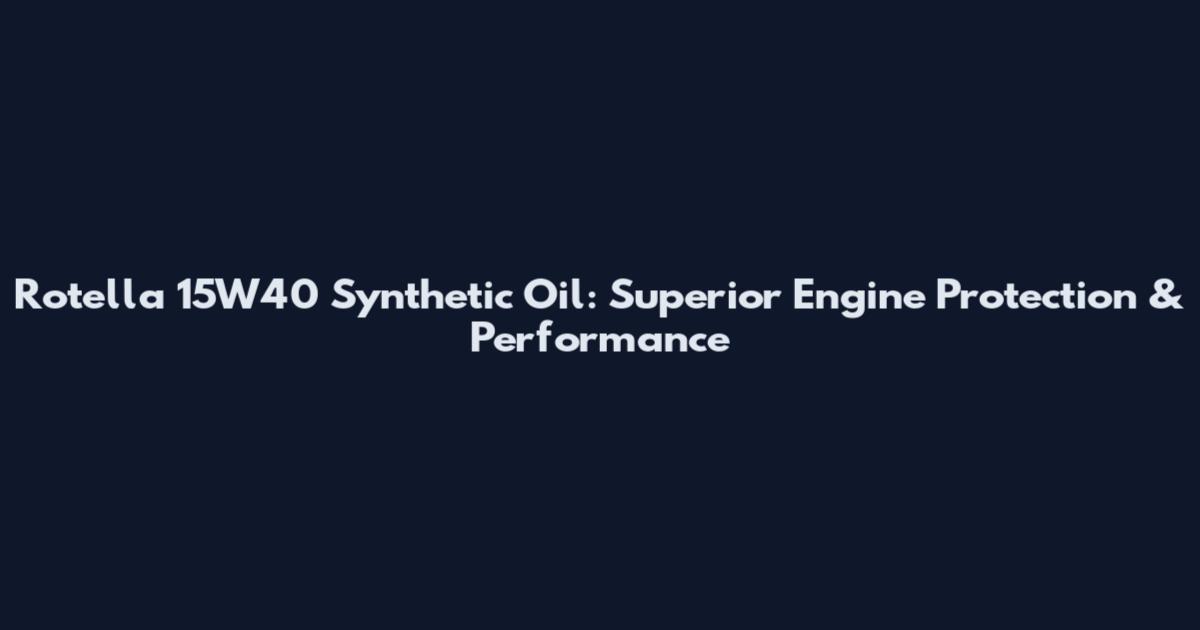 Rotella 15W40 Synthetic Oil: Superior Engine Protection & Performance