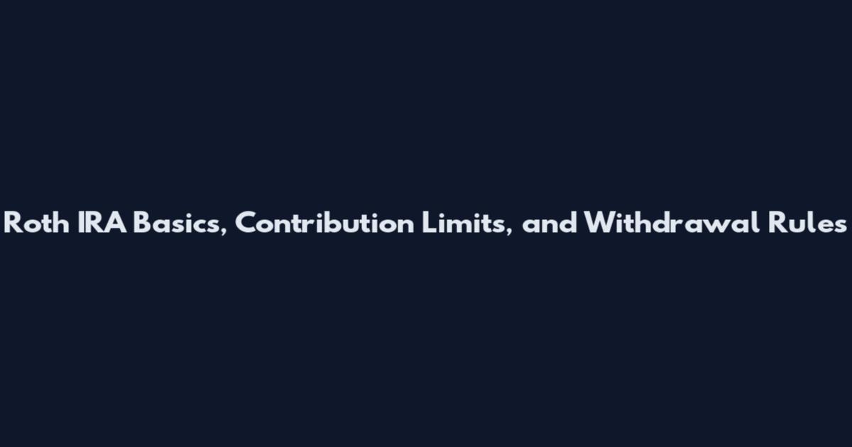 Roth IRA Basics, Contribution Limits, and Withdrawal Rules