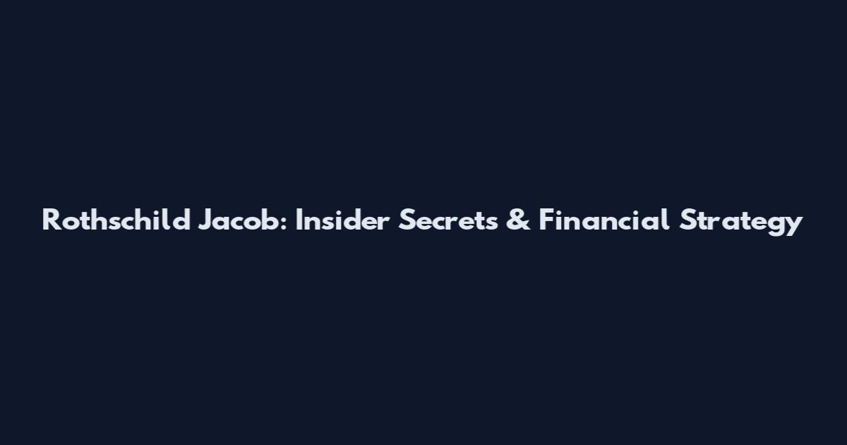 Rothschild Jacob: Insider Secrets & Financial Strategy