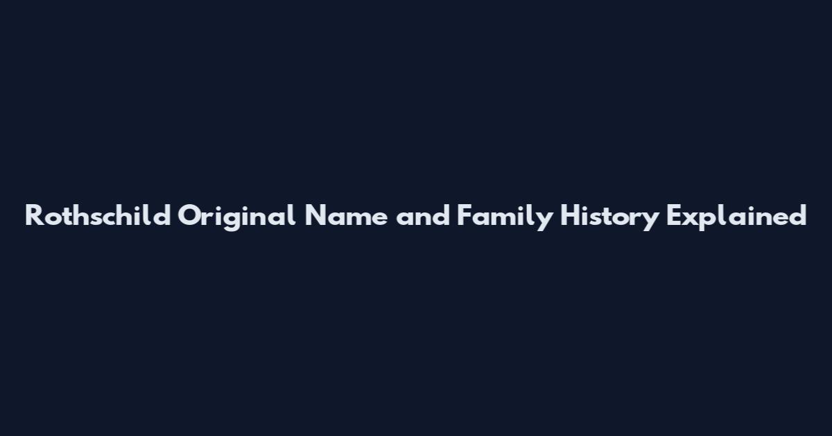 Rothschild Original Name and Family History Explained