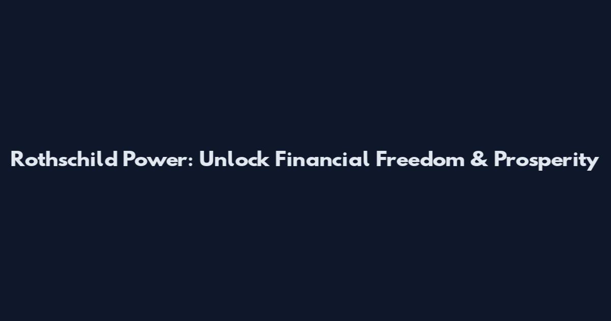 Rothschild Power: Unlock Financial Freedom & Prosperity