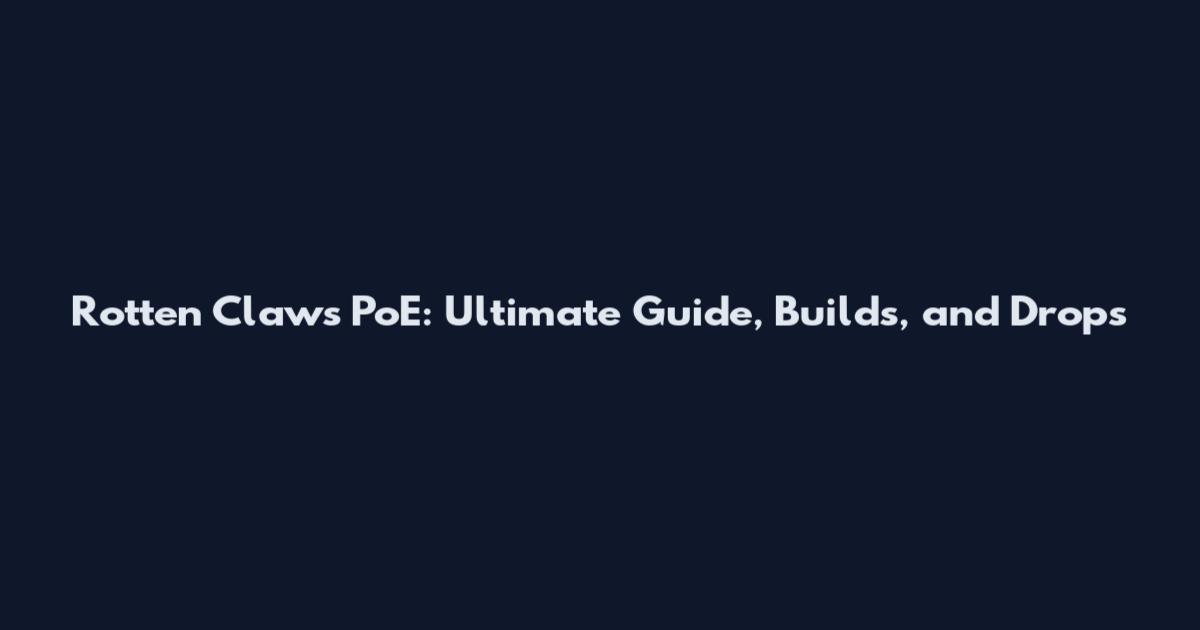 Rotten Claws PoE: Ultimate Guide, Builds, and Drops
