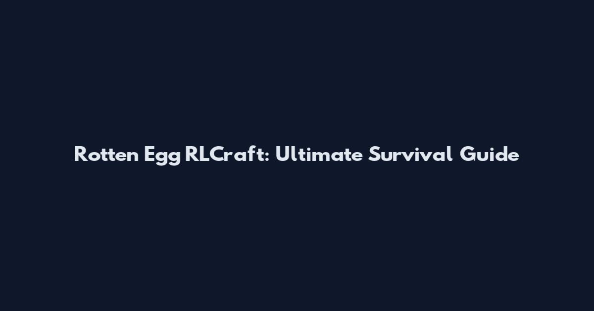 Rotten Egg RLCraft: Ultimate Survival Guide