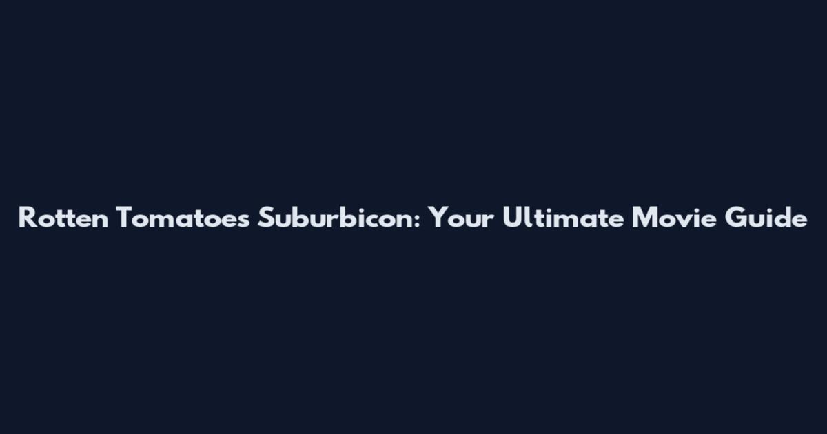 Rotten Tomatoes Suburbicon: Your Ultimate Movie Guide