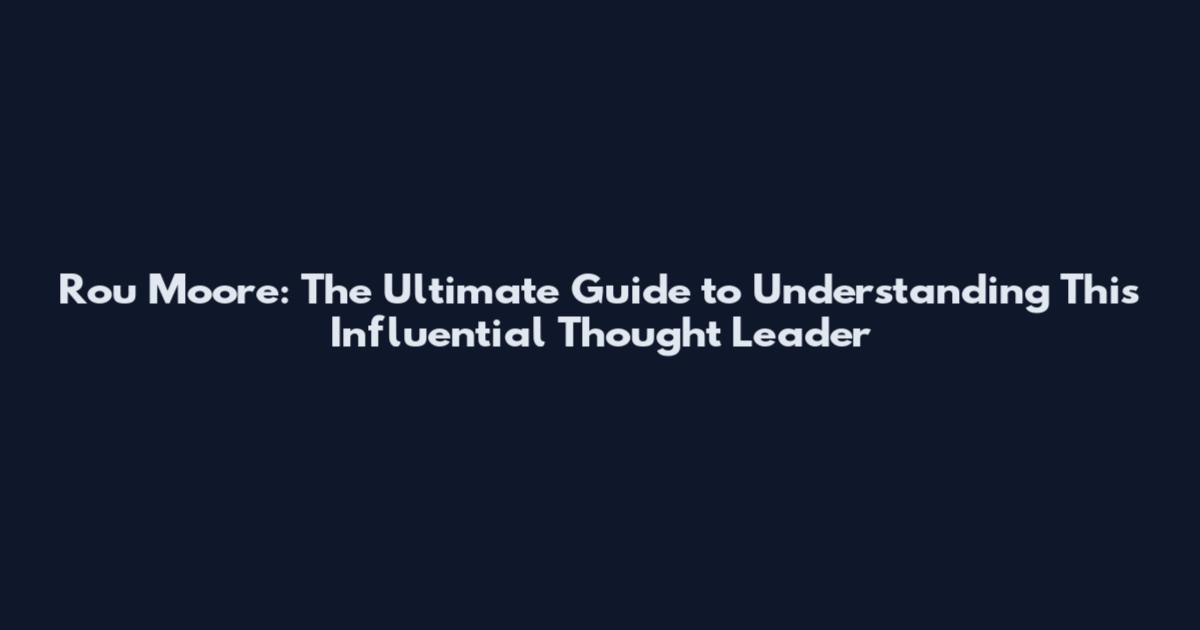 Rou Moore: The Ultimate Guide to Understanding This Influential Thought Leader