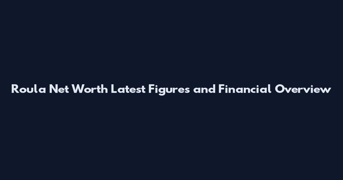 Roula Net Worth Latest Figures and Financial Overview