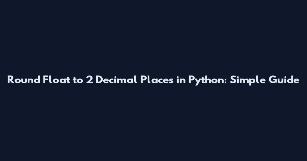 Round Float to 2 Decimal Places in Python: Simple Guide