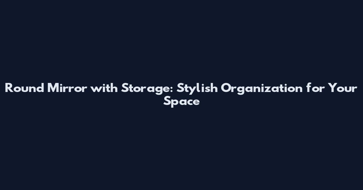 Round Mirror with Storage: Stylish Organization for Your Space