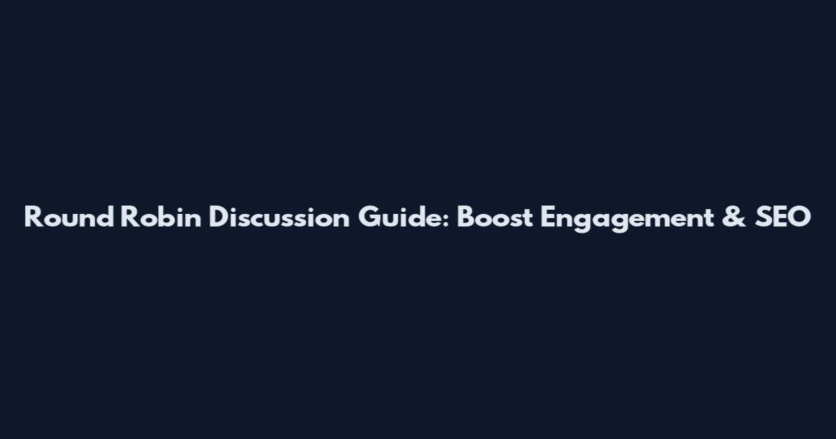 Round Robin Discussion Guide: Boost Engagement & SEO