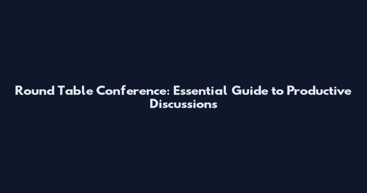 Round Table Conference: Essential Guide to Productive Discussions