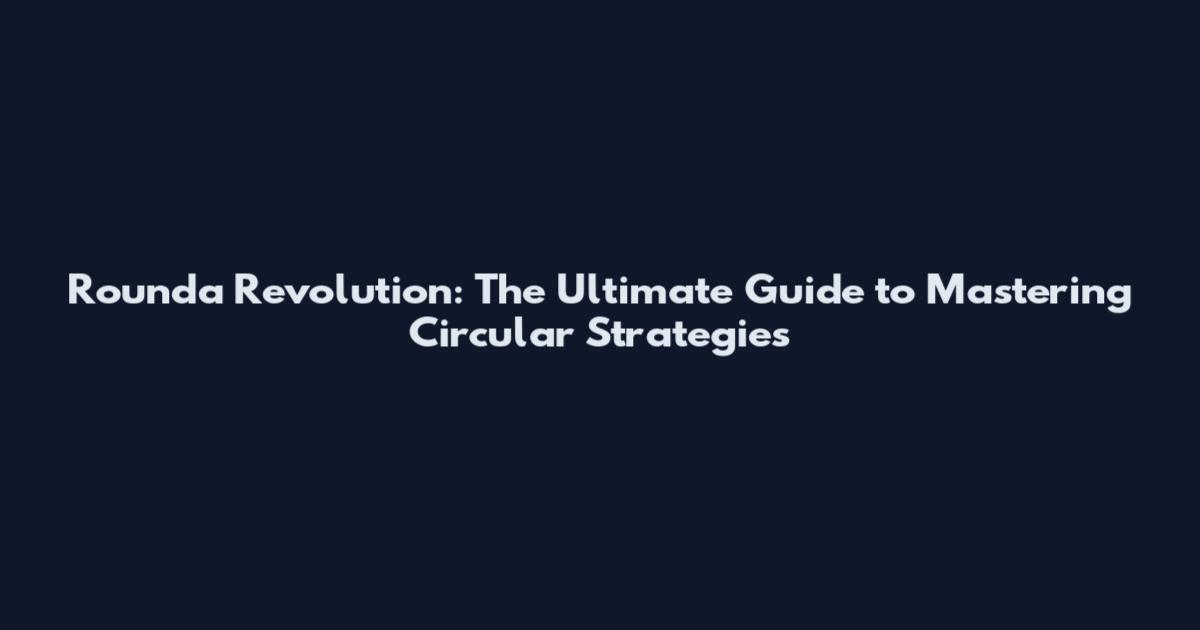Rounda Revolution: The Ultimate Guide to Mastering Circular Strategies