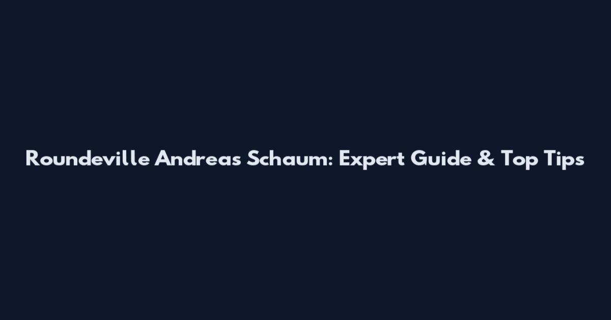 Roundeville Andreas Schaum: Expert Guide & Top Tips