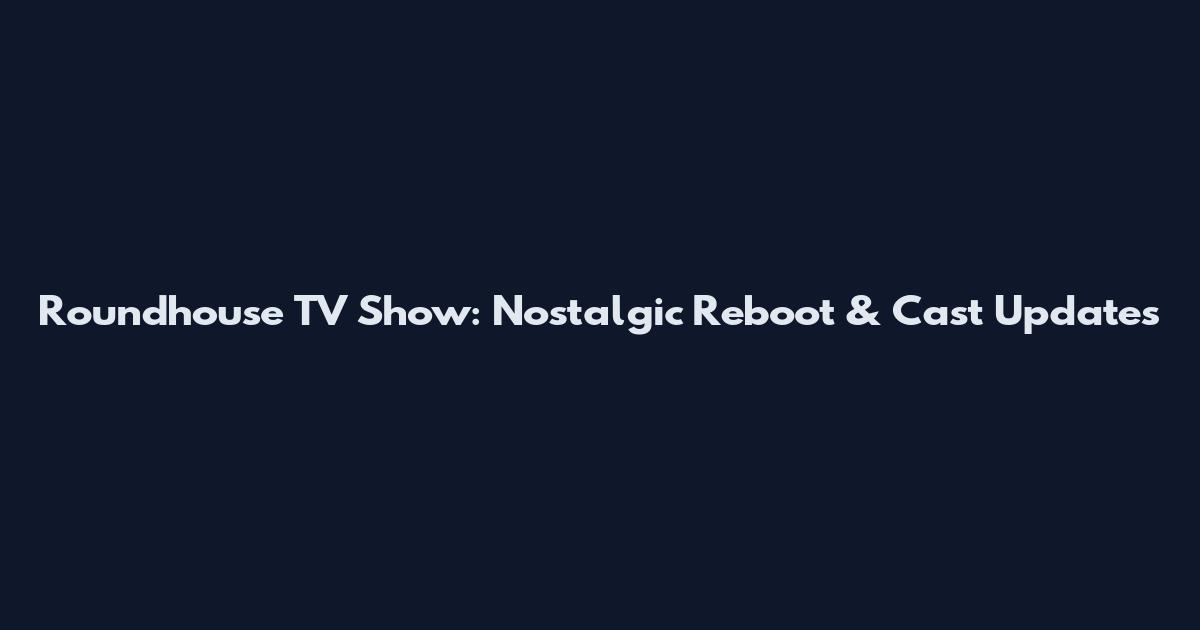 Roundhouse TV Show: Nostalgic Reboot & Cast Updates