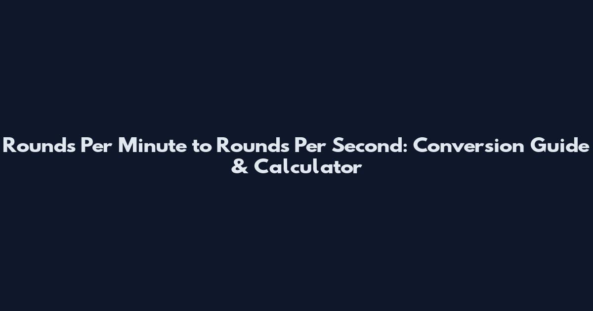Rounds Per Minute to Rounds Per Second: Conversion Guide & Calculator