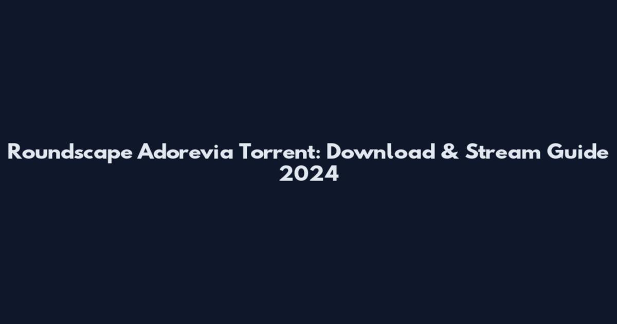 Roundscape Adorevia Torrent: Download & Stream Guide 2024