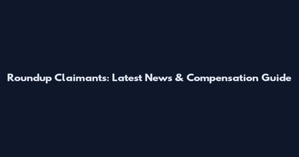 Roundup Claimants: Latest News & Compensation Guide