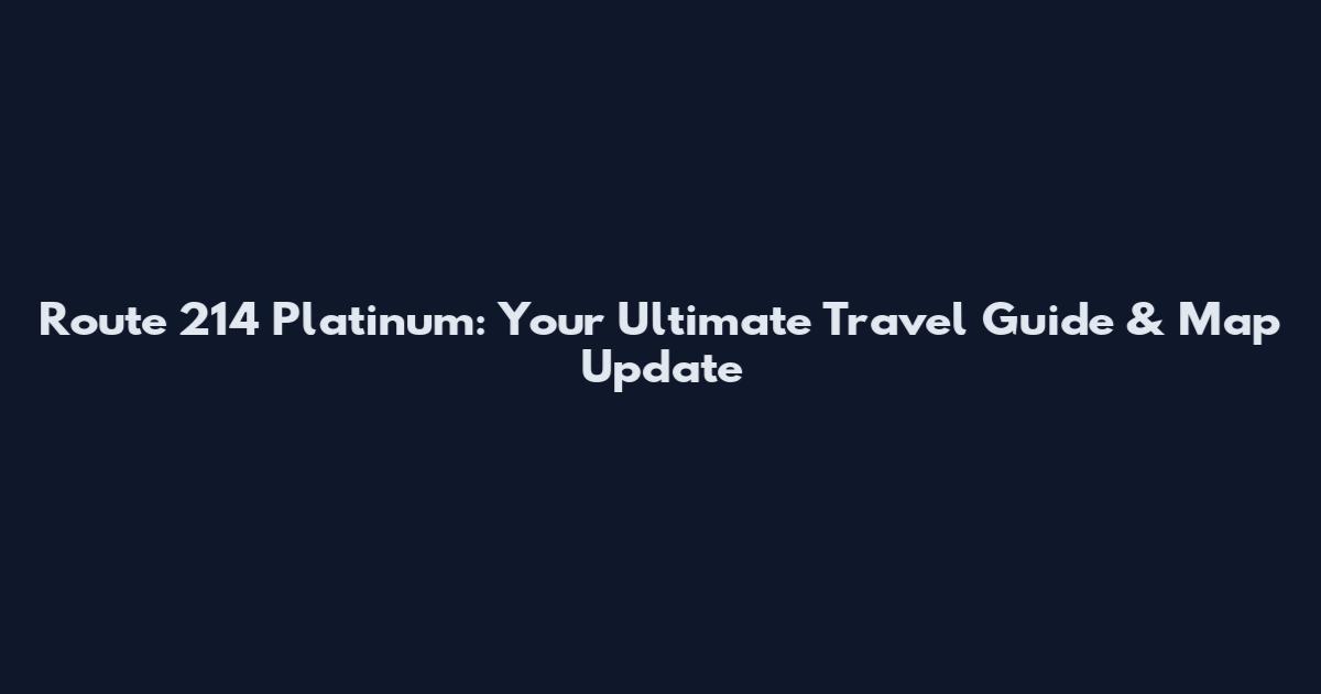 Route 214 Platinum: Your Ultimate Travel Guide & Map Update