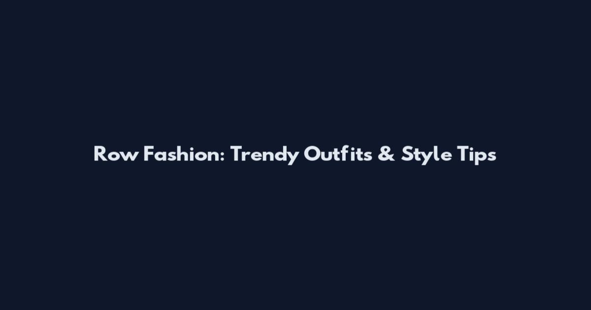 Row Fashion: Trendy Outfits & Style Tips