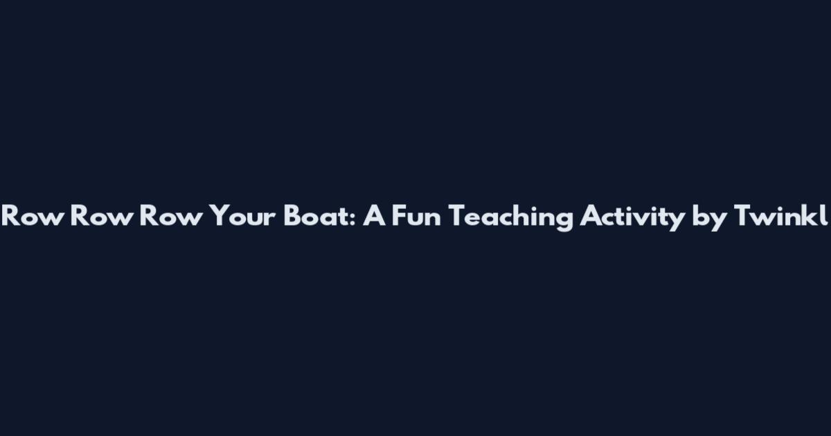 Row Row Row Your Boat: A Fun Teaching Activity by Twinkl