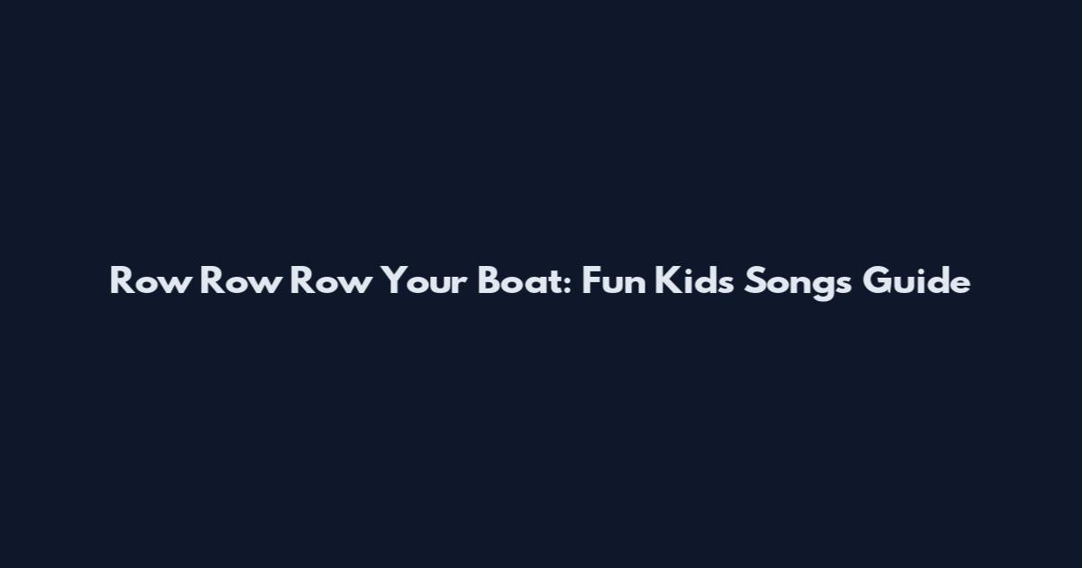 Row Row Row Your Boat: Fun Kids Songs Guide